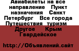 Авиабилеты на все направление › Пункт назначения ­ Санкт-Петербург - Все города Путешествия, туризм » Другое   . Крым,Гвардейское